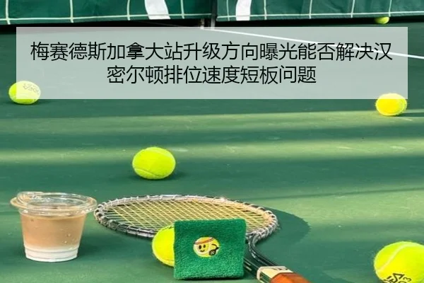 梅赛德斯加拿大站升级方向曝光能否解决汉密尔顿排位速度短板问题