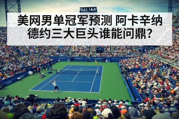 美网男单冠军预测 阿卡辛纳德约三大巨头谁能问鼎？