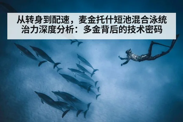 从转身到配速，麦金托什短池混合泳统治力深度分析：多金背后的技术密码
