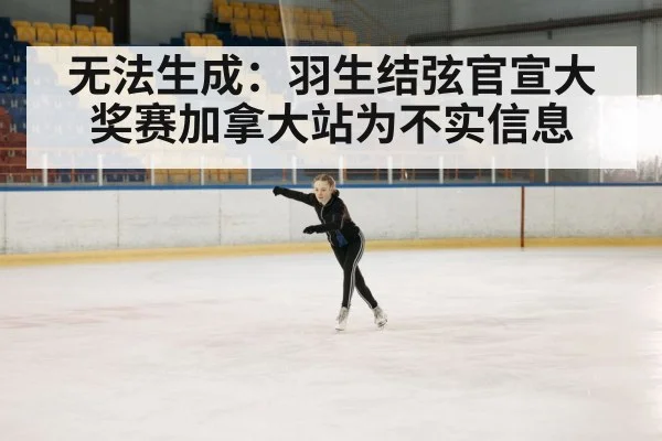 无法生成：羽生结弦官宣大奖赛加拿大站为不实信息