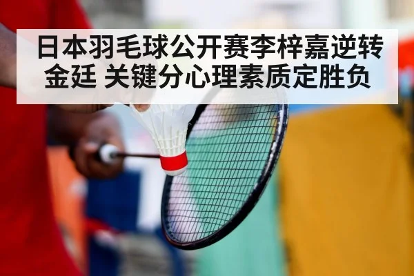 日本羽毛球公开赛李梓嘉逆转金廷 关键分心理素质定胜负