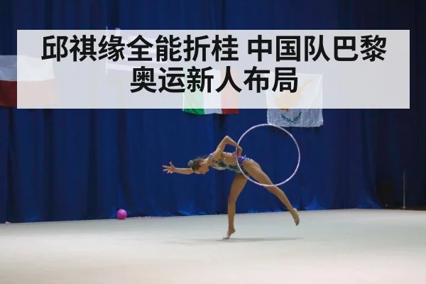 邱祺缘全能折桂 中国队巴黎奥运新人布局